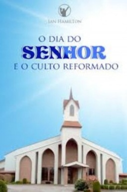 O Dia do Senhor e o Culto Reformado