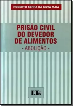 Prisao Civil Do Devedor De Alimentos: Abolicao