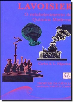 Lavoisier : o Estabelecimento da Quimica Moderna