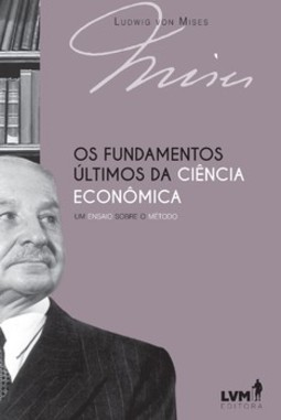Os fundamentos últimos da ciência econômica: um ensaio sobre o método