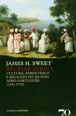 Recriar África: cultura, parentesco e religião no mundo afro-português (1441-1770)