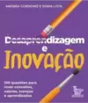 Desaprendizagem e Inovação: 100 Questões para Rever Conceitos, Valores, Crenças e Aprendizados.