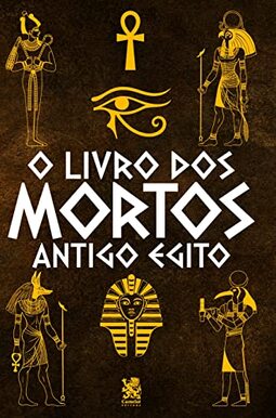 O Livro dos Mortos: Antigo Egito
