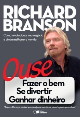 Ouse fazer o bem, se divertir, ganhar dinheiro: como revolucionar seu negócio e ainda melhorar o mundo
