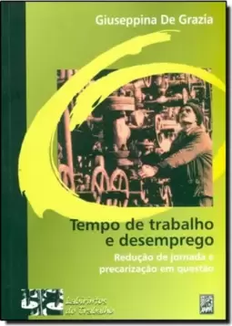 Tempo de Trabalho e Desemprego: Redução de Jornada e Precarização ...