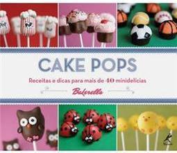 Cake pops: Receitas e dicas para mais de 40 minidelícias