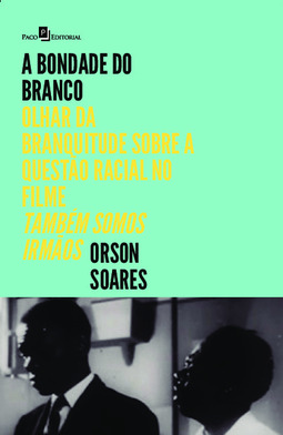 A bondade do branco: olhar da branquitude sobre a questão racial no filme “Também Somos Irmãos”