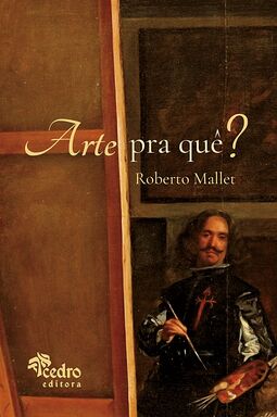Arte pra quê?: o que é uma obra de arte, pra que ela serve, o que afinal é a beleza, e o que você tem a ver com isso