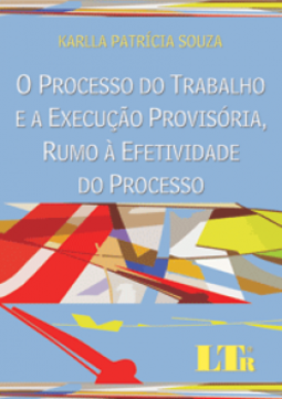 O processo do trabalho e a execução provisória, rumo à efetividade do processo