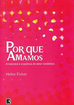 Por que Amamos: a Natureza Química do Amor Romântico