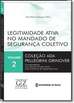 Legitimidade Ativa no Mandado de Segurança Coletivo - Vol.2 - Coleção Ada Pellegrini Grinover