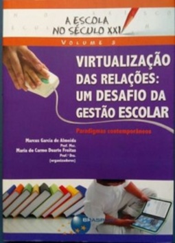 VIRTUALIZAÇÃO DAS RELAÇÕES: UM DESAFIO DA GESTÃO ESCOLAR (A ESCOLA NO SÉCULO XXI #3)