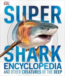 Super Shark Encyclopedia: And Other Creatures of the Deep