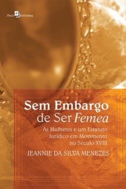 Sem embargo de ser femea: as mulheres e um estatuto jurídico em movimento no século XVIII