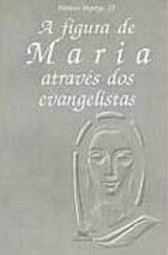 A Figura de Maria Através dos Evangelistas