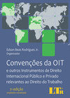 Convenções da OIT: E outros instrumentos de direito internacional público e privado relevantes ao direito do trabalho