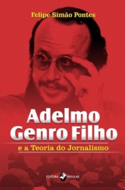 Adelmo Genro Filho e a teoria do jornalismo
