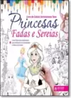 Livro De Colorir - Princesas, Fadas E Sereias