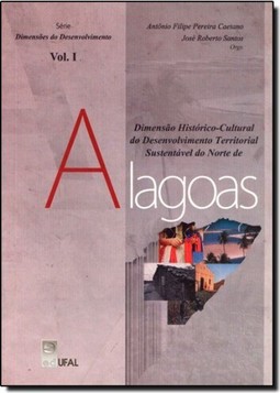 Dimensão Histórico-cultural do Desenvolvimento Territorial Sustentável do Norte de Alagoas - Vol.1
