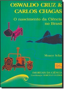 Oswaldo Cruz & Carlos Chagas: O Nascimento da Ciência no Brasil