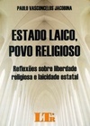 Estado laico, povo religioso: Reflexões sobre liberdade religiosa e laicidade estatal