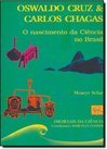 Oswaldo Cruz & Carlos Chagas: O Nascimento da Ciência no Brasil