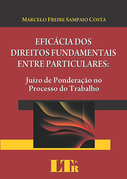 Eficácia dos direitos fundamentais entre particulares: Juízo de ponderação no processo do trabalho