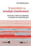 O precedente na jurisdição consitucional: construção e eficácia do julgamento da questão com repercussão geral