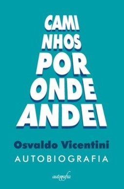 Caminhos por onde andei: Osvaldo Vicentini – Autobiografia