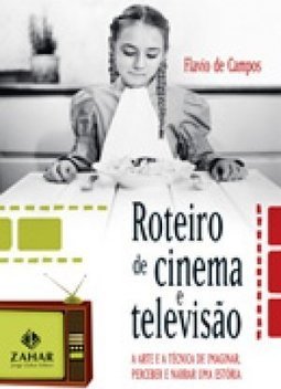 Roteiro de Cinema e Televisão - A Arte e a Técnica de Imaginar, Perceber e Narrar