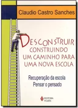 Desconstruir Construindo Um Caminho Para Uma Nova Escola Recuperacao Da Escola Pensar O Pensado