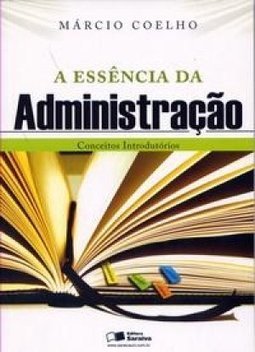 A essência da administração: conceitos introdutórios