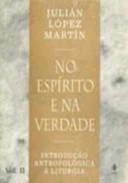 No Espírito e na Verdade: Introdução Antropológica a Liturgia