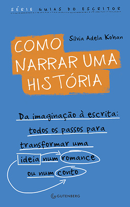 Como narrar uma história: Da imaginação à escrita: todos os passos para transformar uma ideia num romance ou num conto