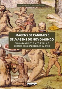 Imagens de canibais e selvagens do novo mundo: do maravilhoso medieval ao exótico colonial (séculos XV-XVII)