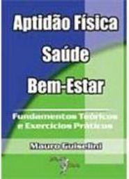 Aptidão Física: Saúde: Bem-Estar: Fundamentos Teóricos e Exer. Prático