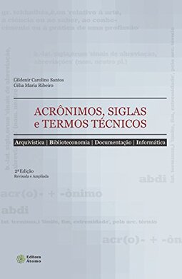 Acrônimos, Siglas e Termos Técnicos. Arquivística, Biblioteconomia, Documentação e Informática