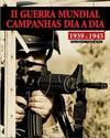 II GUERRA MUNDIAL: CAMPANHAS DIA A DIA - 1939 A 1945