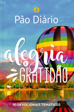 Pão Diário - Alegria e gratidão: 90 devocionais temáticos