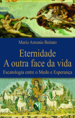 Eternidade - A outra face da vida: escatologia entre medo e esperança
