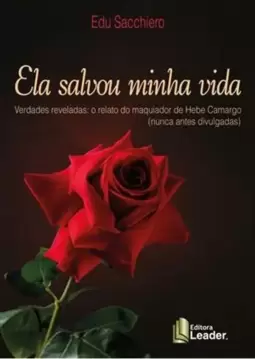 Ela Salvou Minha Vida - Verdades Reveladas: o Relato do Maquiador de Hebe Camargo (Nunca Antes Divulgadas)