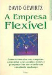 A Empresa Flexível: Como Reinventar Sua Empresa...