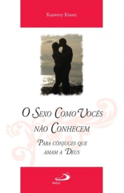 O sexo como vocês não conhecem: para cônjuges que amam a Deus