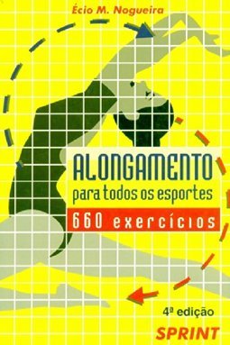 Alongamento para Todos os Esportes: 660 Exercícios