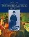 Toulouse-Lautrec: uma Vida