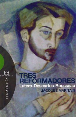 Tres reformadores / Three Reformers: Lutero - Descartes - Rousseau