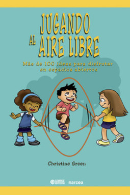 Jugando al aire libre: más de 100 ideas para disfrutar en espacios abiertos