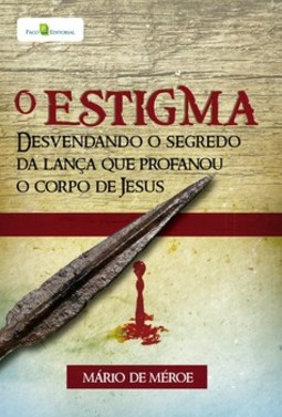 O estigma: desvendando o segredo da lança que profanou o corpo de Jesus