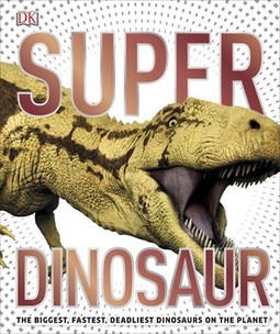 SuperDinosaur: The Biggest, Fastest, Deadliest Dinosaurs on the Planet