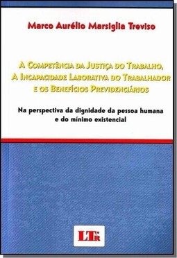Competencia Da Justica Do Trabalho, A Incapacidade Laborativa Do Trabalhador E Os Beneficios Previdenciarios, A